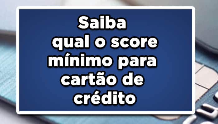 Saiba qual o score mínimo para cartão de crédito