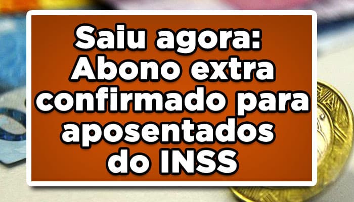 Saiu agora: Abono extra confirmado para aposentados do INSS; veja quando irá receber e quem tem direito