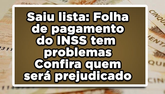Saiu lista: Folha de pagamento do INSS tem problemas - Confira quem será prejudicado