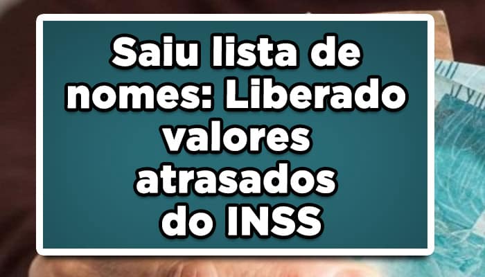 Saiu lista de nomes: Liberado valores atrasados do INSS