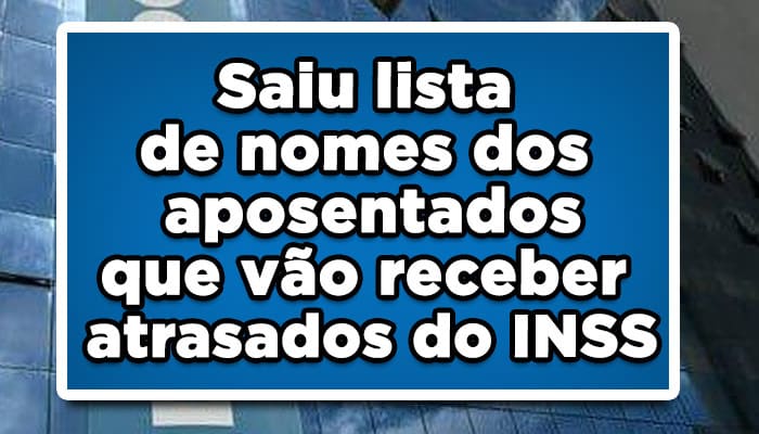 Saiu lista de nomes dos aposentados que vão receber atrasados do INSS