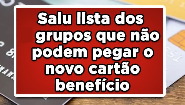 Saiu lista dos 6 grupos que não podem pegar o novo cartão benefício