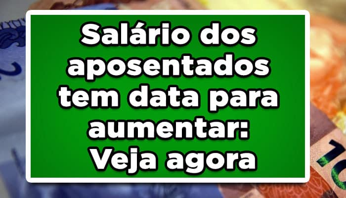 Salário dos aposentados tem data para aumentar: Veja agora