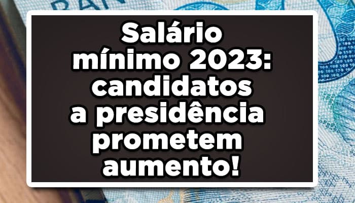 Salário mínimo 2023: candidatos a presidência prometem aumento acima da inflação; veja agora