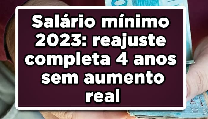 Salário mínimo 2023: reajuste completa 4 anos sem aumento real; entenda
