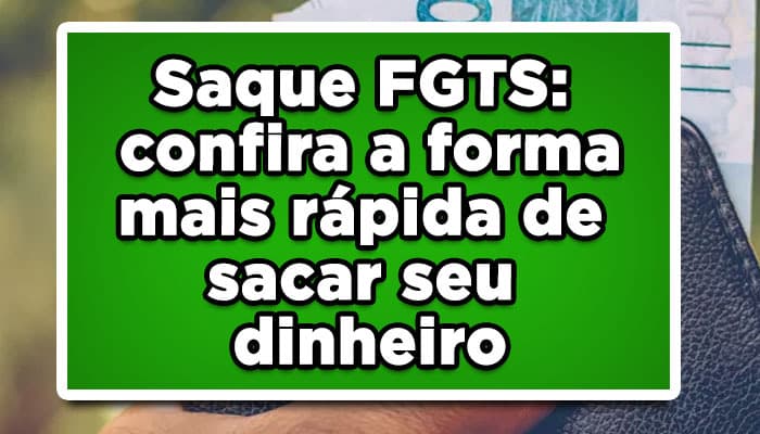Saque FGTS: confira a forma mais rápida de sacar seu dinheiro