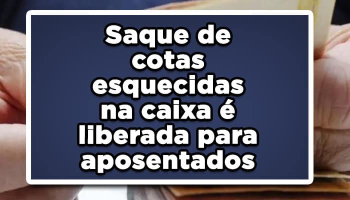 Saque de cotas esquecidas na caixa é liberada para aposentados
