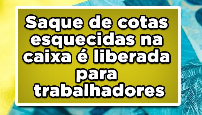 Saque de cotas esquecidas na caixa é liberada para trabalhadores