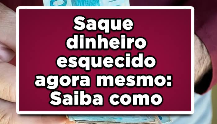 Saque dinheiro esquecido agora mesmo: Saiba como