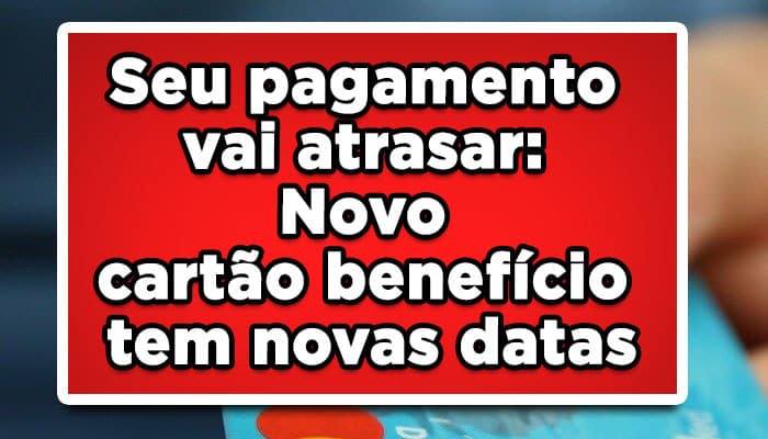 Seu pagamento vai atrasar: Novo cartão benefício tem novas datas