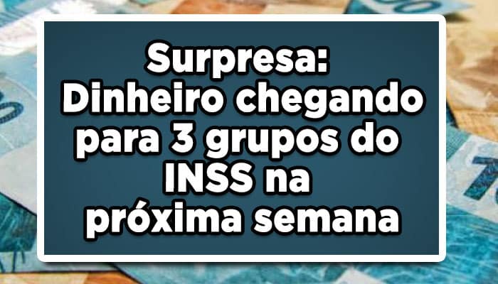 Surpresa: Dinheiro chegando para 3 grupos do INSS na próxima semana