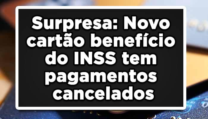 Surpresa: Novo cartão benefício do INSS tem pagamentos cancelados