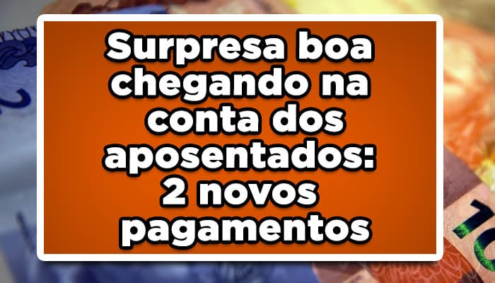 Surpresa boa chegando na conta dos aposentados: 2 novos pagamentos