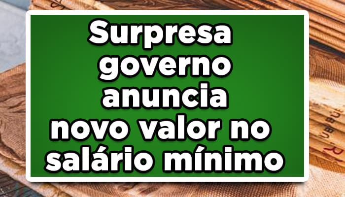 Surpresa governo anuncia novo valor no salário mínimo