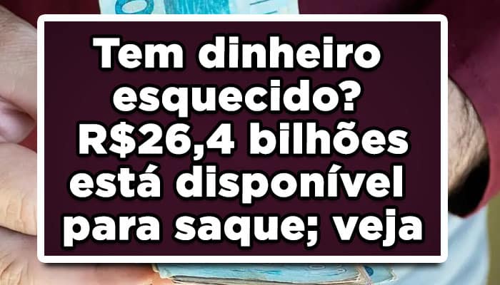 Tem dinheiro esquecido? R$26,4 bilhões está disponível para saque; veja