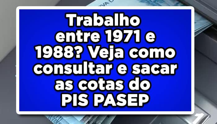 Trabalho entre 1971 e 1988? Veja como consultar e sacar as cotas do PIS PASEP