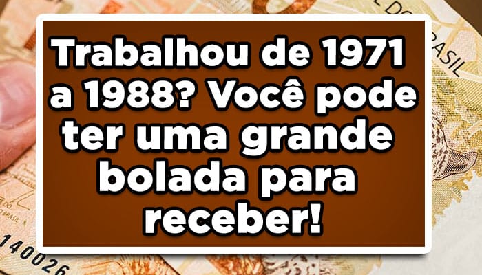 Cotas pis pasep: Trabalhou de 1971 a 1988? Você pode ter uma grande bolada para receber; consulte agora