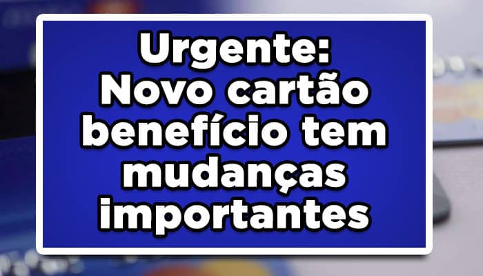 Urgente: novo cartão benefício INSS tem mudanças importantes