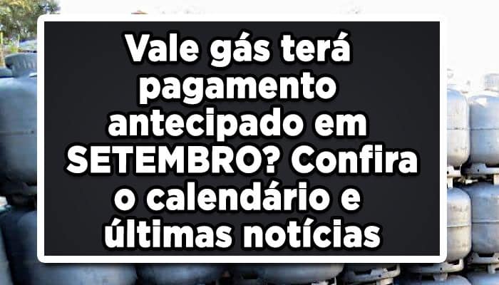 Vale gás terá pagamento antecipado em SETEMBRO? Confira o calendário e últimas notícias