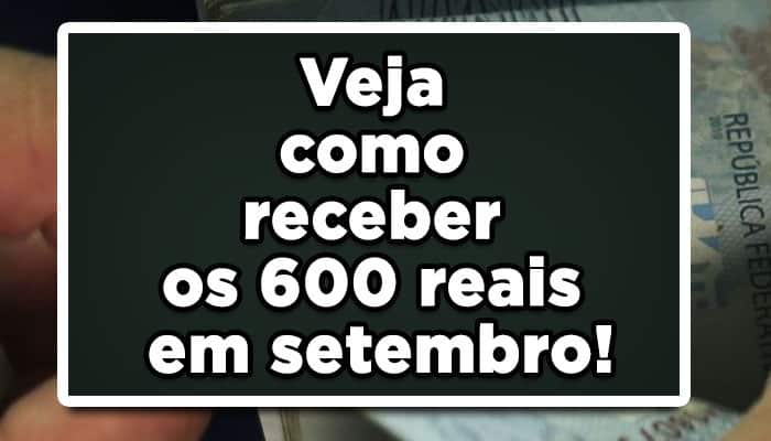 Veja como receber os 600 reais em setembro!