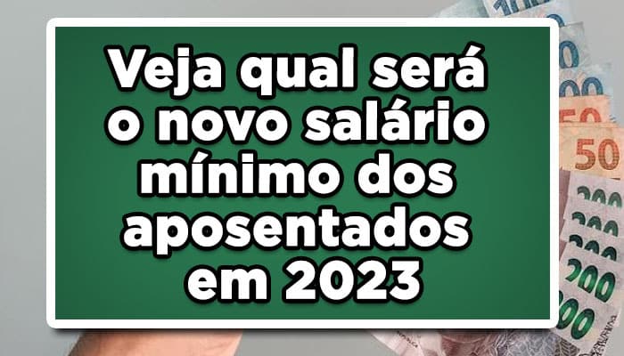 Veja qual será o novo salário mínimo dos aposentados em 2023