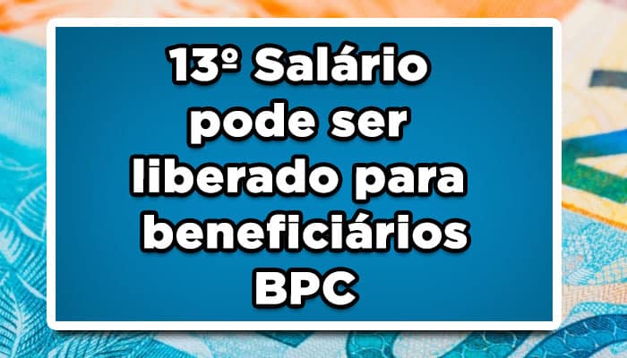 13º Salário pode ser liberado para beneficiários BPC, confira Agora!