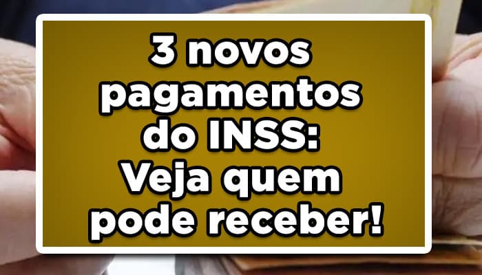 3 novos pagamentos do INSS: Veja quem pode receber!
