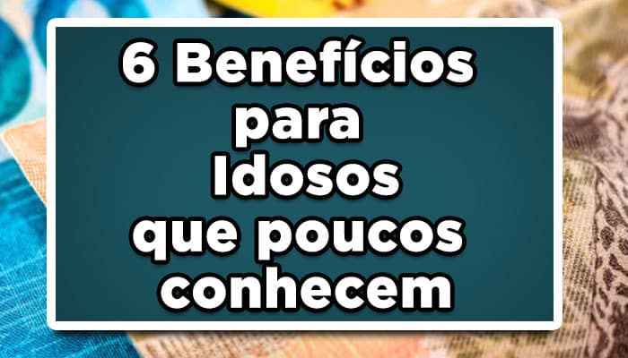 6 Benefícios para Idosos que poucos conhecem, confira Agora!