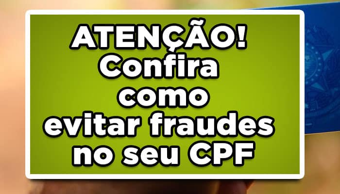 ATENÇÃO! Confira como evitar fraudes no seu CPF