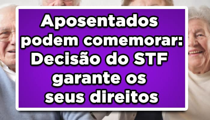 Aposentados podem comemorar decisão do STF garante seus direitos margem consignado 40%