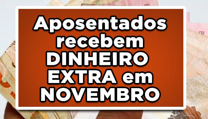 Aposentados recebem DINHEIRO EXTRA em NOVEMBRO; Confira