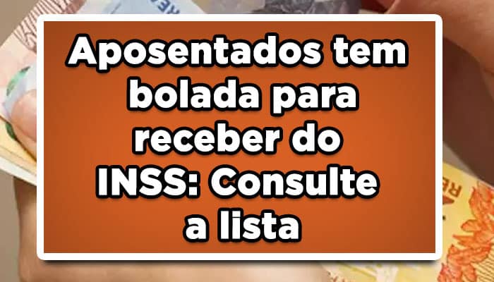 Aposentados tem bolada para receber do INSS: Consulte a lista