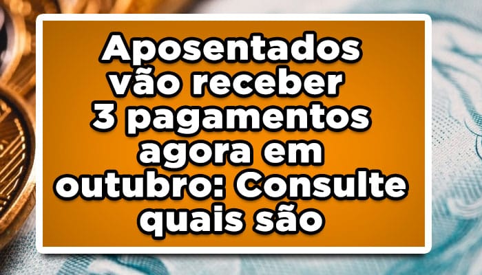 Aposentados vão receber 3 pagamentos agora em outubro