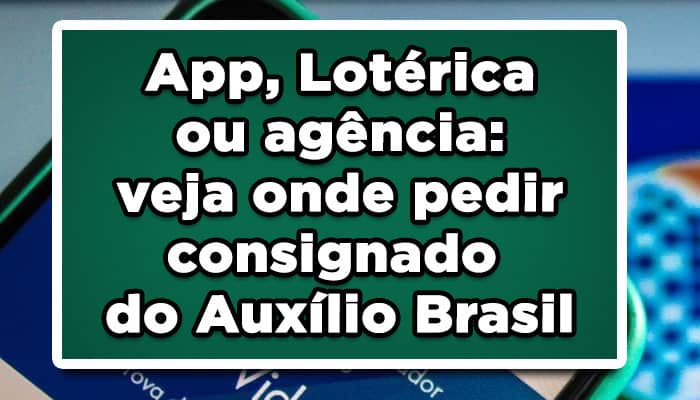 App, Lotérica ou agência: veja onde solicitar consignado do Auxílio Brasil