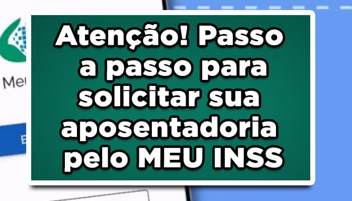 Passo a passo para solicitar sua aposentadoria pelo MEU INSS