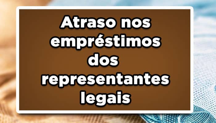 Atraso no empréstimo dos representantes legais do BPC, confira