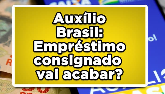Auxílio Brasil: Empréstimo consignado vai acabar?