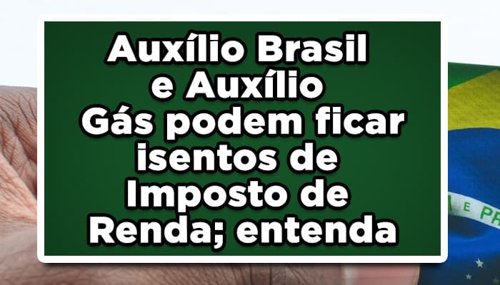 Auxílio Brasil e Auxílio Gás podem ficar isentos de imposto de renda