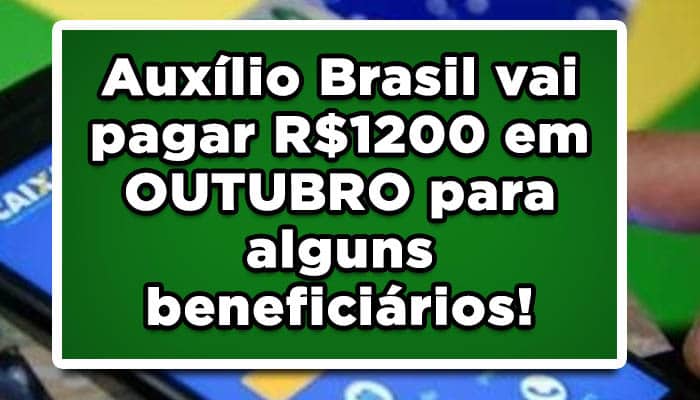 Auxílio Brasil vai pagar R$1200 em OUTUBRO para alguns beneficiários! Confira quem recebe!