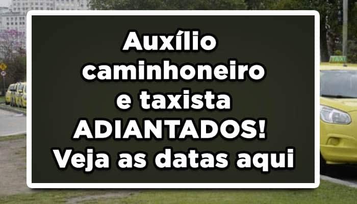Auxílio caminhoneiro e taxista ADIANTADOS! Veja as datas aqui