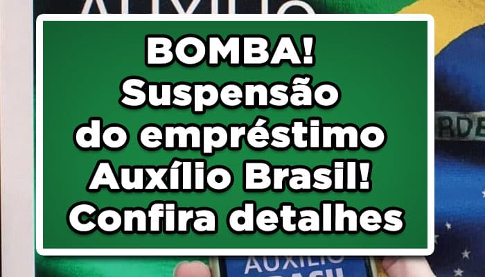 BOMBA! Suspensão do empréstimo Auxílio Brasil! Confira detalhes