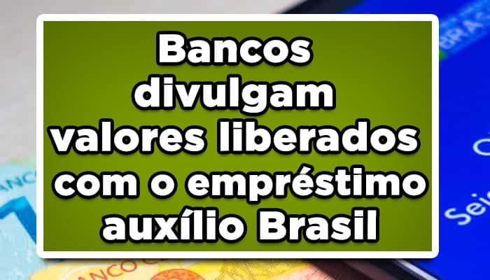 Bancos divulgam valores liberados com o empréstimo auxílio Brasil