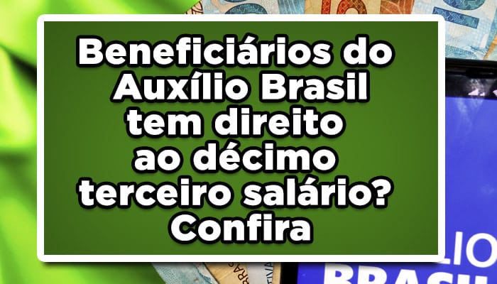 Beneficiários do Auxílio Brasil tem direito ao décimo terceiro salário