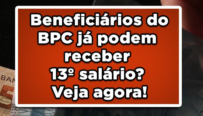 Beneficiários do BPC já podem receber 13º salário? Veja agora!