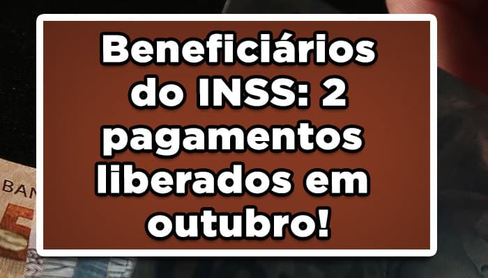 Beneficiários do INSS: 2 pagamentos liberados em outubro!