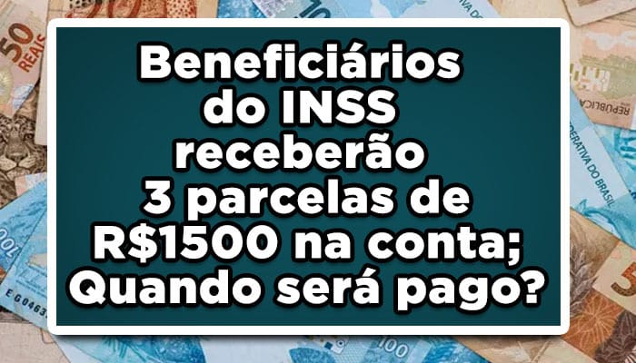 Beneficiários do INSS receberão 3 parcelas de R$1500 na conta