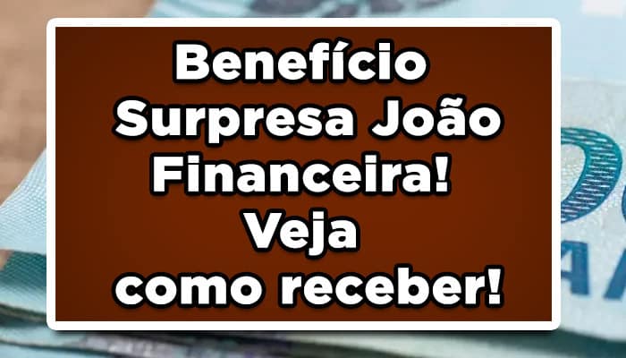 Benefício Surpresa João Financeira! Veja como receber!