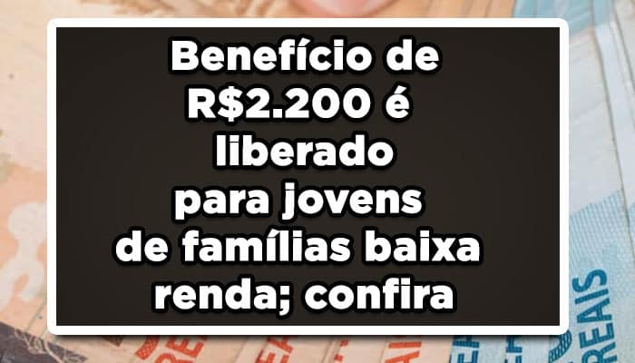 Benefício de R$200 é liberado para jovens de famílias baixa renda
