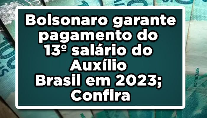 Bolsonaro garante pagamento do 13º salário do Auxílio Brasil em 2023; Confira