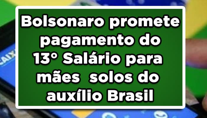 Bolsonaro promete pagamento do 13° Salário para mães solos do auxílio Brasil